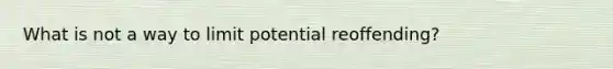 What is not a way to limit potential reoffending?