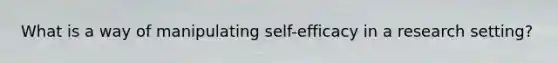 What is a way of manipulating self-efficacy in a research setting?