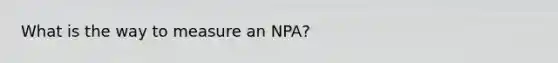 What is the way to measure an NPA?