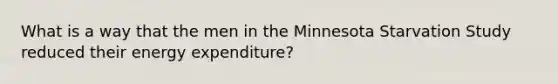 What is a way that the men in the Minnesota Starvation Study reduced their energy expenditure?