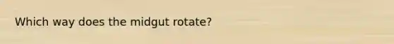 Which way does the midgut rotate?