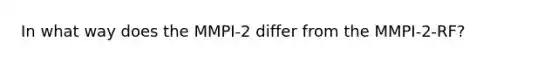 In what way does the MMPI-2 differ from the MMPI-2-RF?