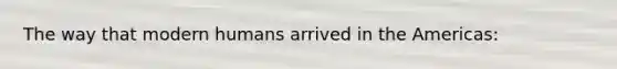The way that modern humans arrived in the Americas: