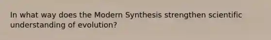 In what way does the Modern Synthesis strengthen scientific understanding of evolution?