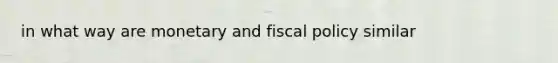 in what way are monetary and fiscal policy similar