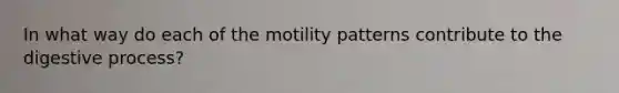 In what way do each of the motility patterns contribute to the digestive process?