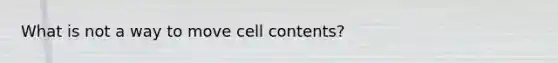 What is not a way to move cell contents?