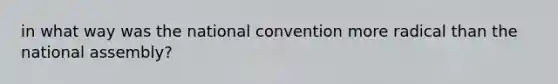 in what way was the national convention more radical than the national assembly?