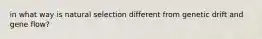 in what way is natural selection different from genetic drift and gene flow?