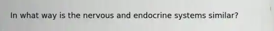 In what way is the nervous and endocrine systems similar?