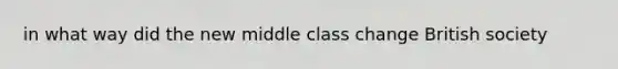 in what way did the new middle class change British society