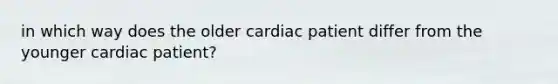 in which way does the older cardiac patient differ from the younger cardiac patient?