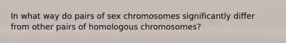 In what way do pairs of sex chromosomes significantly differ from other pairs of homologous chromosomes?