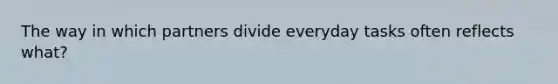 The way in which partners divide everyday tasks often reflects what?