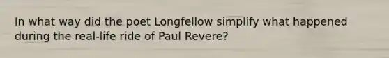 In what way did the poet Longfellow simplify what happened during the real-life ride of Paul Revere?