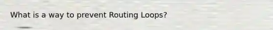 What is a way to prevent Routing Loops?