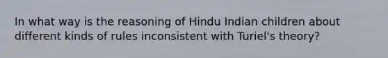 In what way is the reasoning of Hindu Indian children about different kinds of rules inconsistent with Turiel's theory?