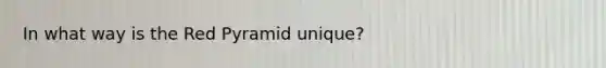 In what way is the Red Pyramid unique?