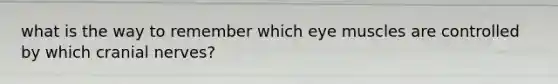 what is the way to remember which eye muscles are controlled by which cranial nerves?