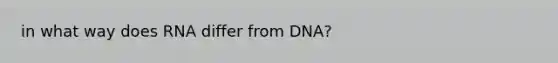 in what way does RNA differ from DNA?