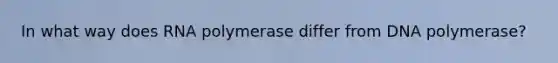 In what way does RNA polymerase differ from DNA polymerase?