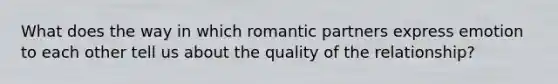 What does the way in which romantic partners express emotion to each other tell us about the quality of the relationship?