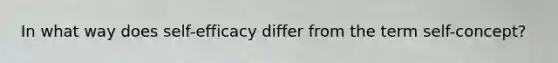 In what way does self-efficacy differ from the term self-concept?