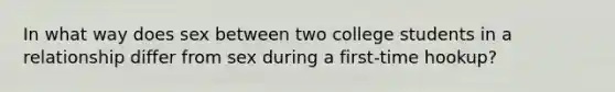 In what way does sex between two college students in a relationship differ from sex during a first-time hookup?