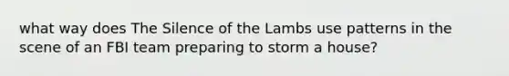 what way does The Silence of the Lambs use patterns in the scene of an FBI team preparing to storm a house?