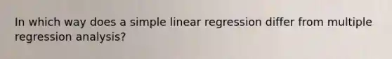 In which way does a simple linear regression differ from multiple regression analysis?