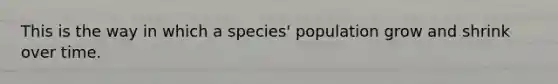 This is the way in which a species' population grow and shrink over time.