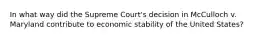 In what way did the Supreme Court's decision in McCulloch v. Maryland contribute to economic stability of the United States?