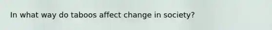 In what way do taboos affect change in society?