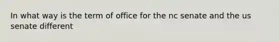 In what way is the term of office for the nc senate and the us senate different