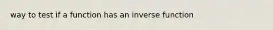 way to test if a function has an <a href='https://www.questionai.com/knowledge/kmNesvRYOc-inverse-function' class='anchor-knowledge'>inverse function</a>