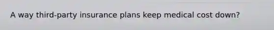 A way third-party insurance plans keep medical cost down?