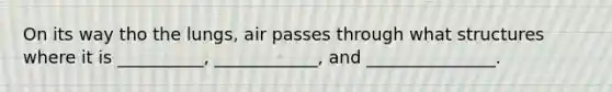 On its way tho the lungs, air passes through what structures where it is __________, ____________, and _______________.