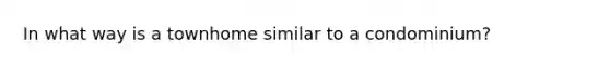 In what way is a townhome similar to a condominium?