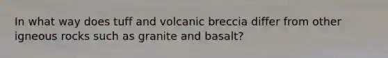 In what way does tuff and volcanic breccia differ from other igneous rocks such as granite and basalt?