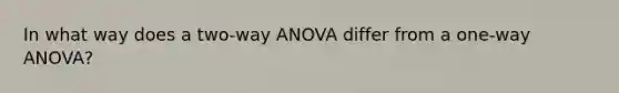 In what way does a two-way ANOVA differ from a one-way ANOVA?