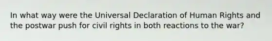 In what way were the Universal Declaration of Human Rights and the postwar push for civil rights in both reactions to the war?