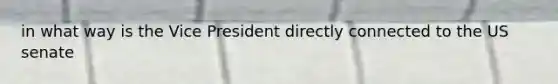 in what way is the Vice President directly connected to the US senate