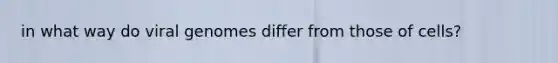 in what way do viral genomes differ from those of cells?