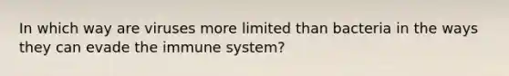 In which way are viruses more limited than bacteria in the ways they can evade the immune system?