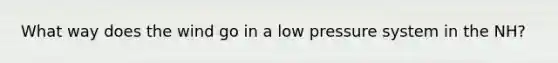 What way does the wind go in a low pressure system in the NH?