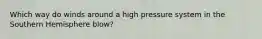 Which way do winds around a high pressure system in the Southern Hemisphere blow?