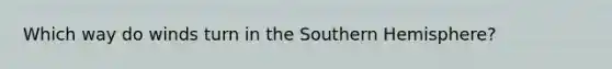 Which way do winds turn in the Southern Hemisphere?