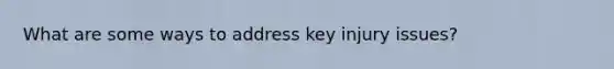 What are some ways to address key injury issues?