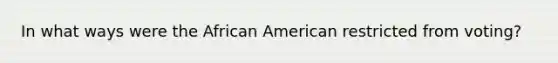 In what ways were the African American restricted from voting?