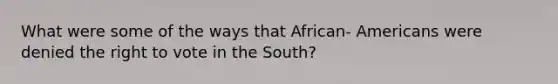 What were some of the ways that African- Americans were denied the right to vote in the South?